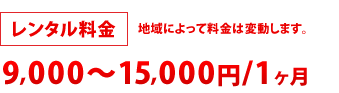 レンタル料金:9,000円~15,000円/1ヶ月