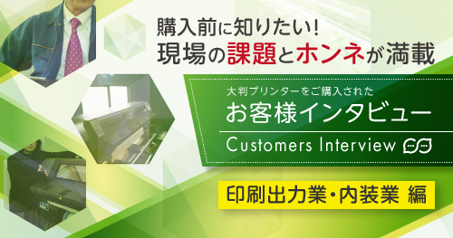 購入前に知りたい！お客様インタビュー（印刷出力業・内装業編）