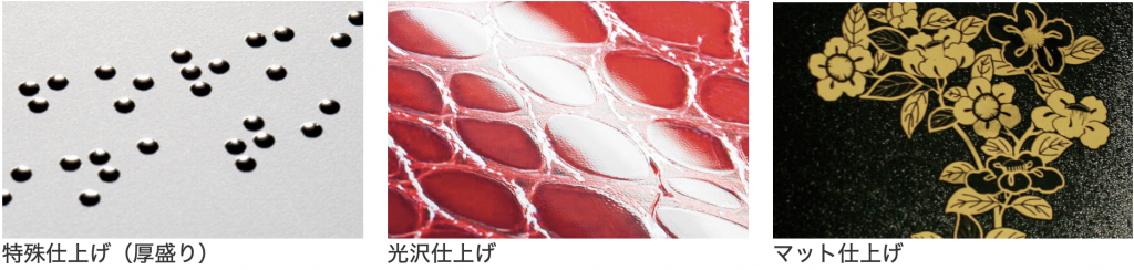 特殊仕上げ（厚盛り）、光沢仕上げ、マット仕上げ