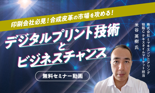 【動画セミナー】デジタルプリント技術の進化とこれからのビジネスチャンス