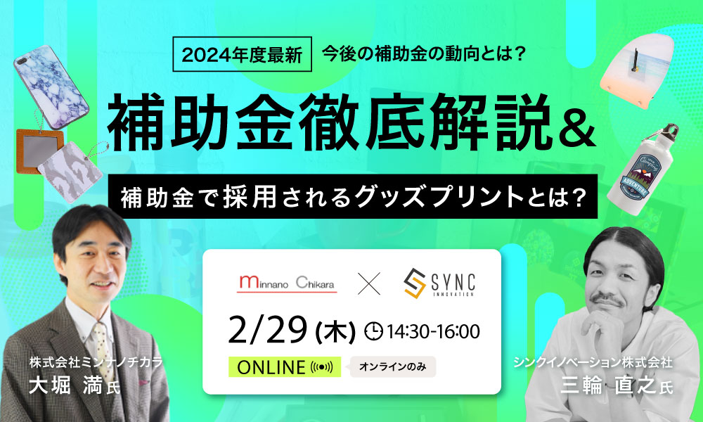 【動画ダウンロード】ミマキエンジニアリング・シンクイノベーション共催_2024年度補助金 徹底解説セミナー＆補助金で採用されるグッズプリントとは？